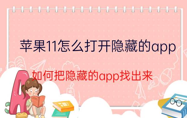 苹果11怎么打开隐藏的app 如何把隐藏的app找出来？